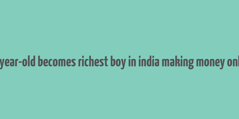 18 year-old becomes richest boy in india making money online