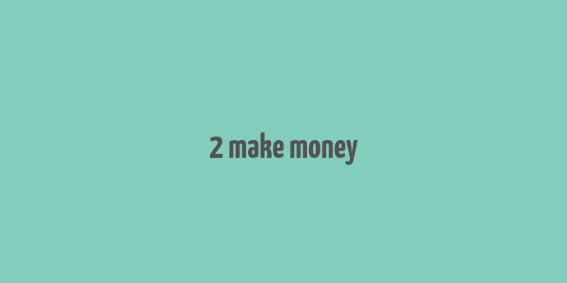 2 make money