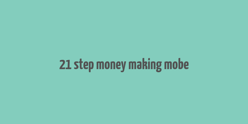 21 step money making mobe