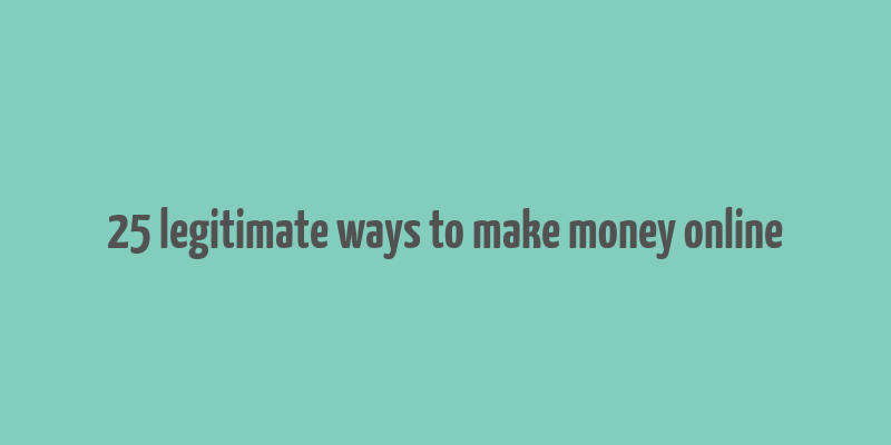 25 legitimate ways to make money online