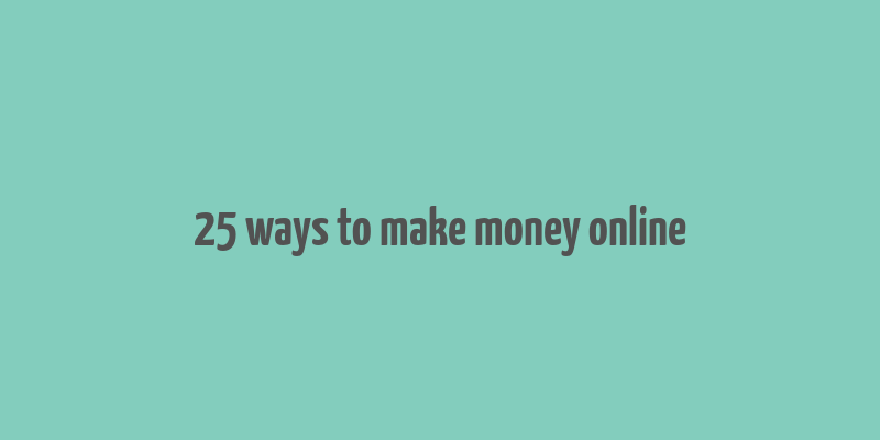 25 ways to make money online