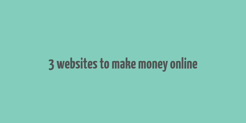 3 websites to make money online