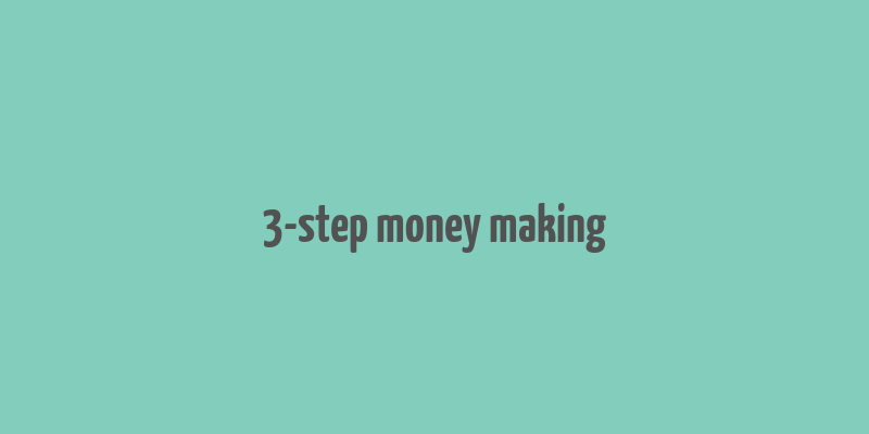 3-step money making