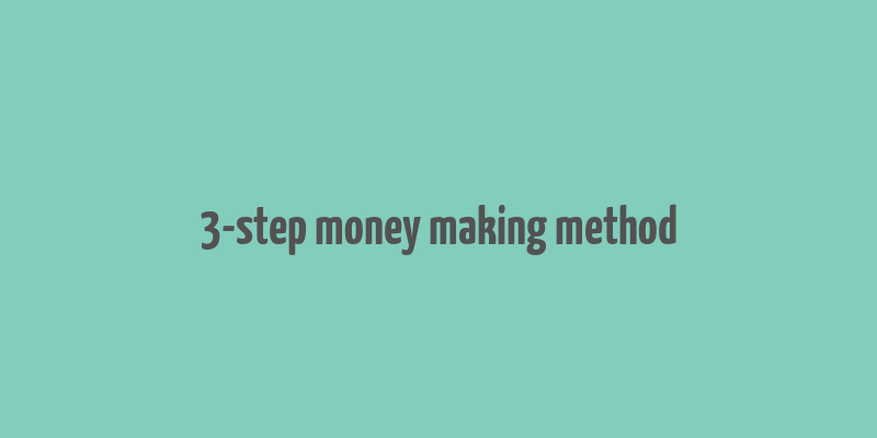 3-step money making method