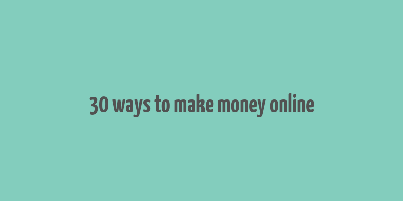 30 ways to make money online