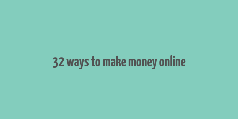 32 ways to make money online