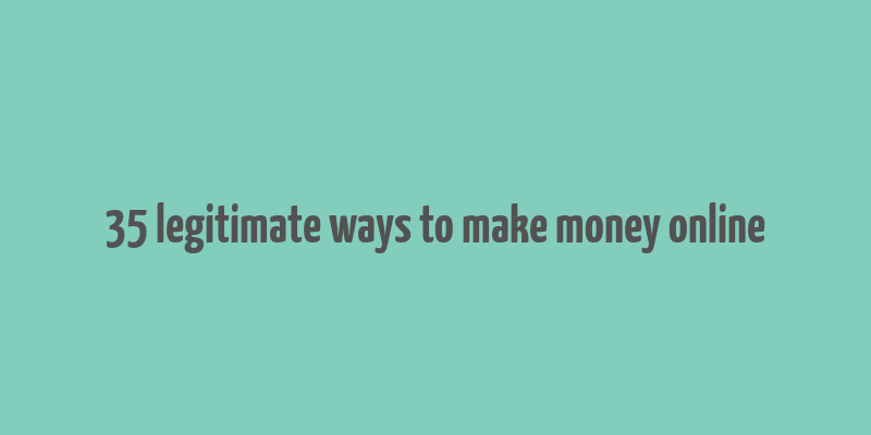 35 legitimate ways to make money online