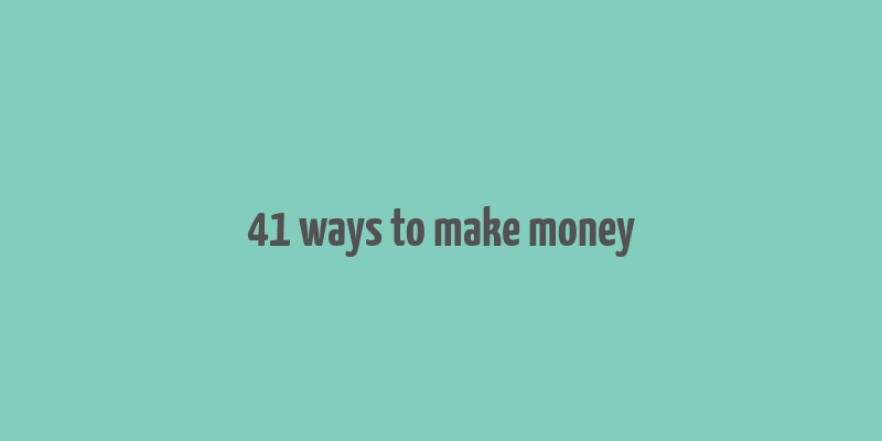 41 ways to make money