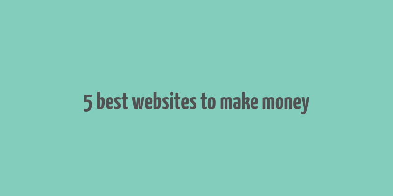 5 best websites to make money