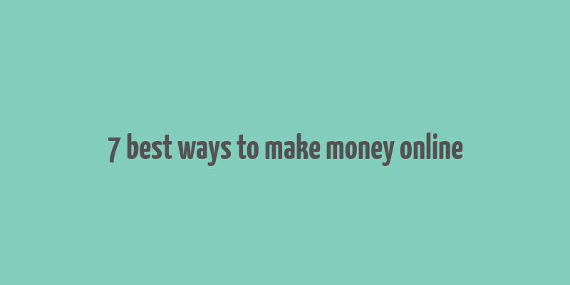 7 best ways to make money online