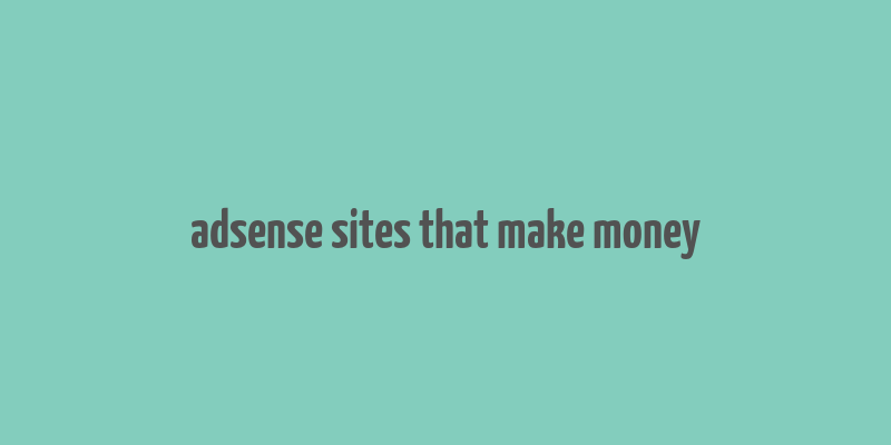 adsense sites that make money