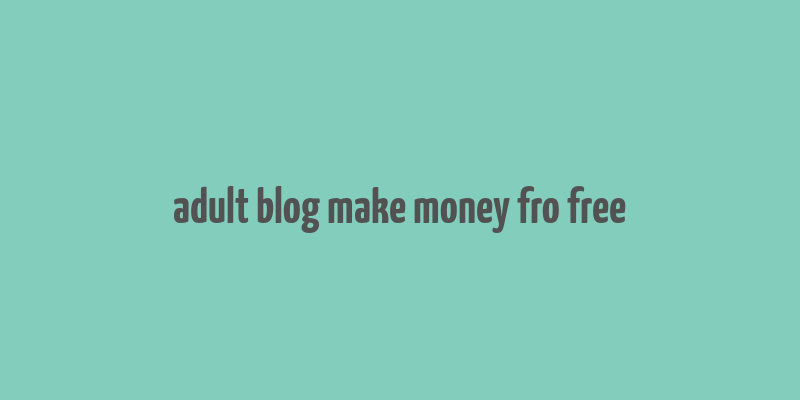 adult blog make money fro free