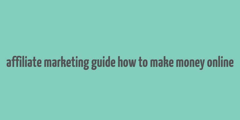 affiliate marketing guide how to make money online