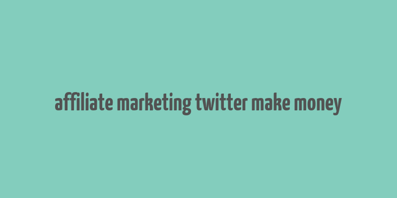 affiliate marketing twitter make money