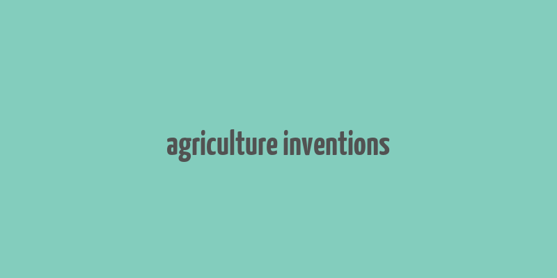 agriculture inventions