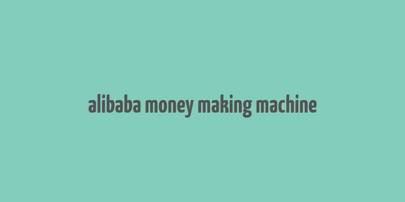 alibaba money making machine