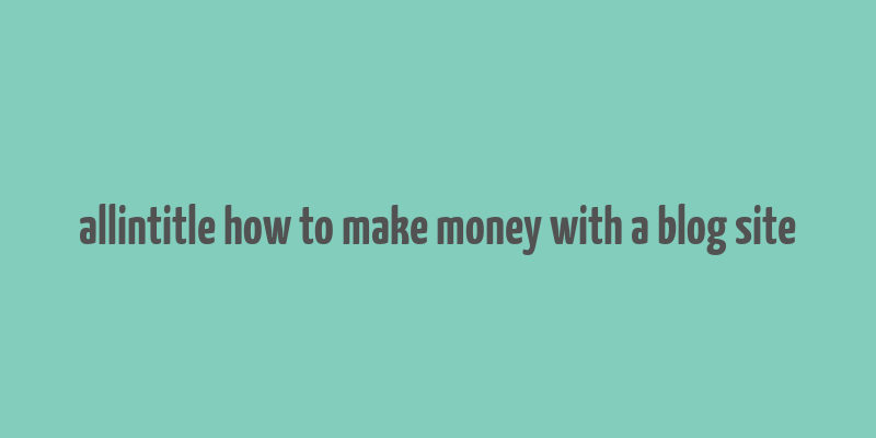 allintitle how to make money with a blog site