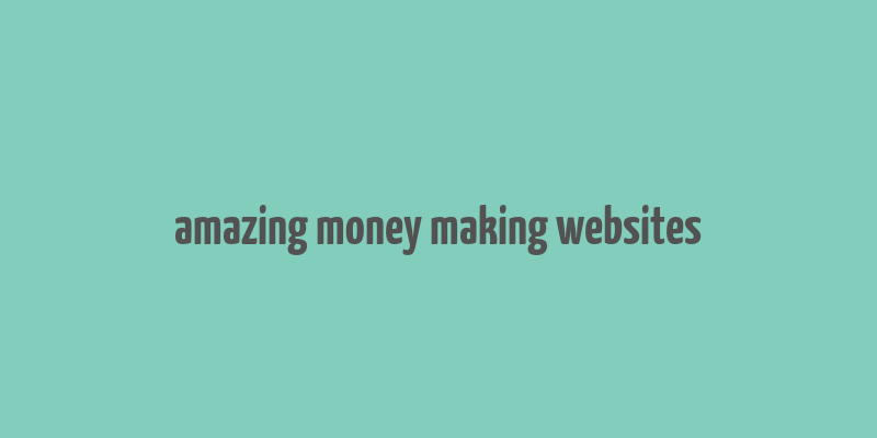 amazing money making websites