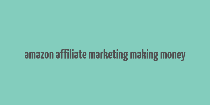 amazon affiliate marketing making money