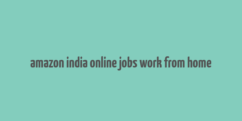 amazon india online jobs work from home