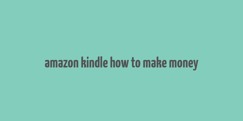 amazon kindle how to make money