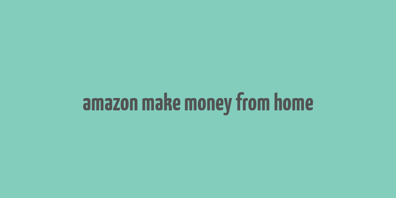 amazon make money from home