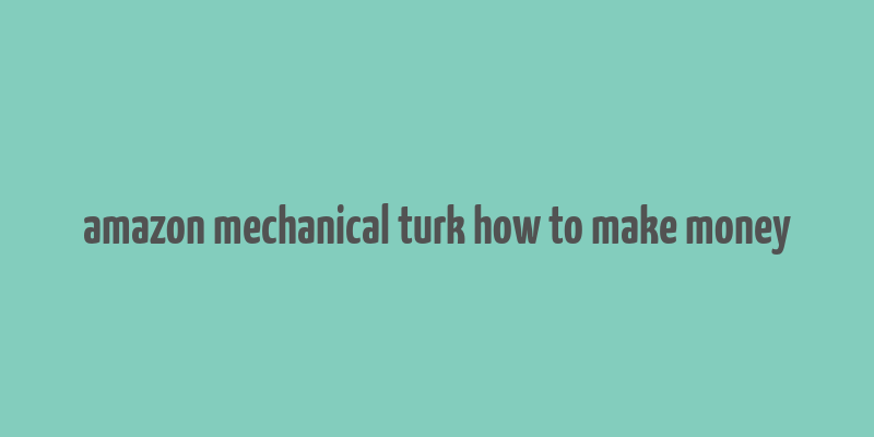 amazon mechanical turk how to make money