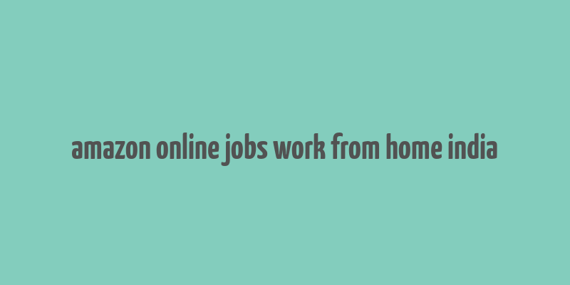 amazon online jobs work from home india