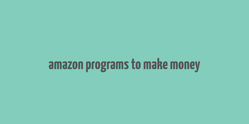 amazon programs to make money