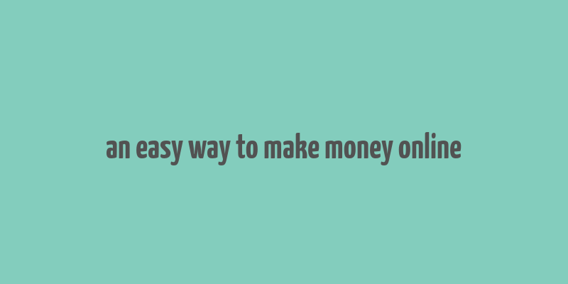 an easy way to make money online