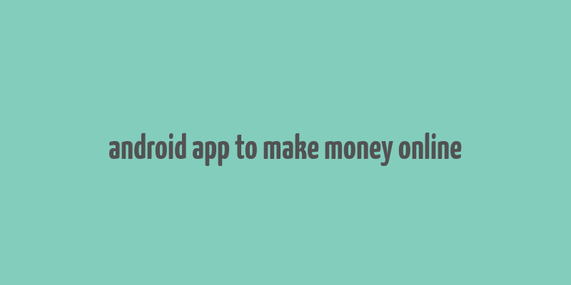 android app to make money online