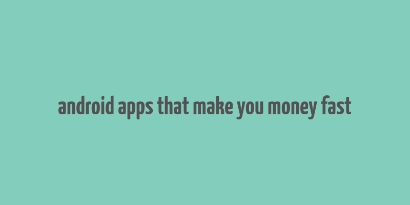 android apps that make you money fast