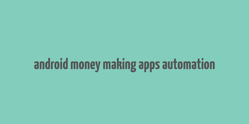 android money making apps automation