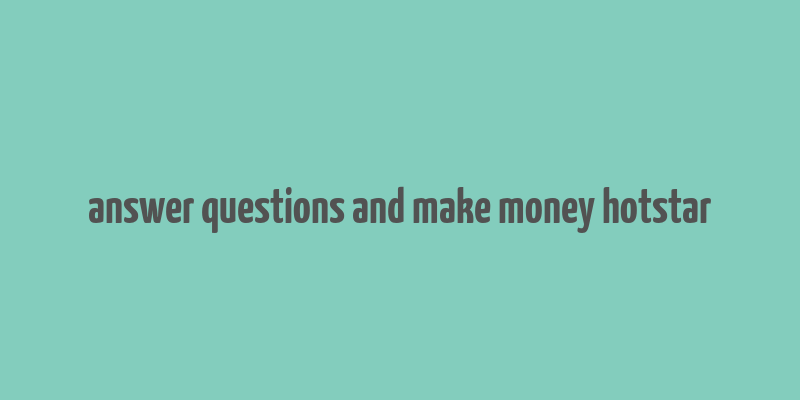 answer questions and make money hotstar