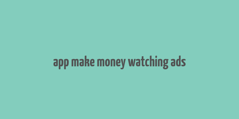 app make money watching ads