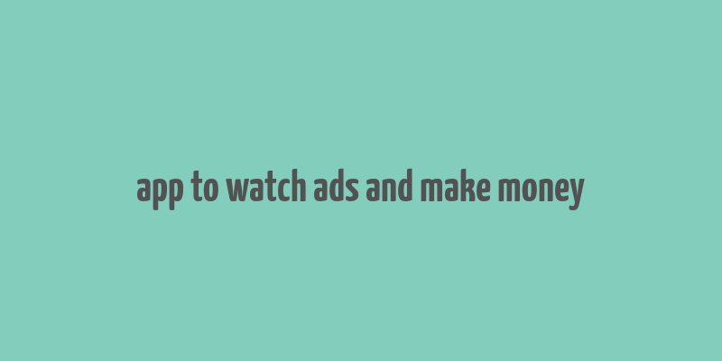 app to watch ads and make money