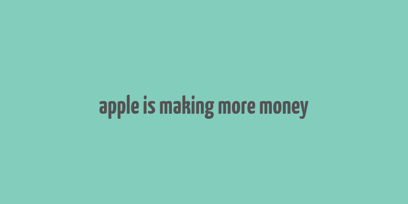 apple is making more money