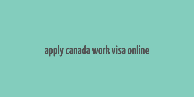 apply canada work visa online