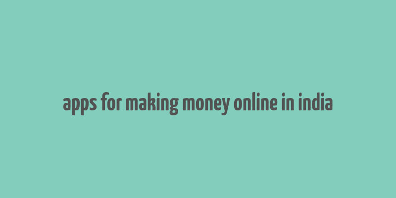 apps for making money online in india