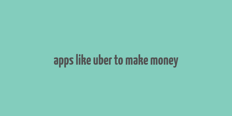 apps like uber to make money