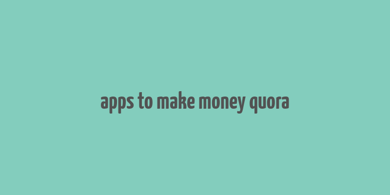 apps to make money quora