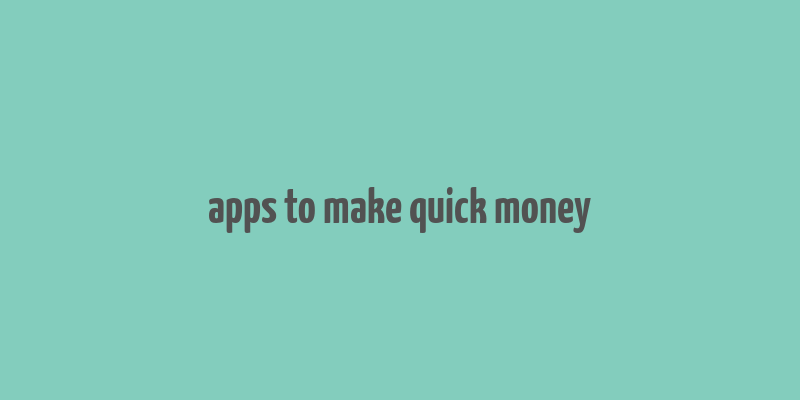 apps to make quick money