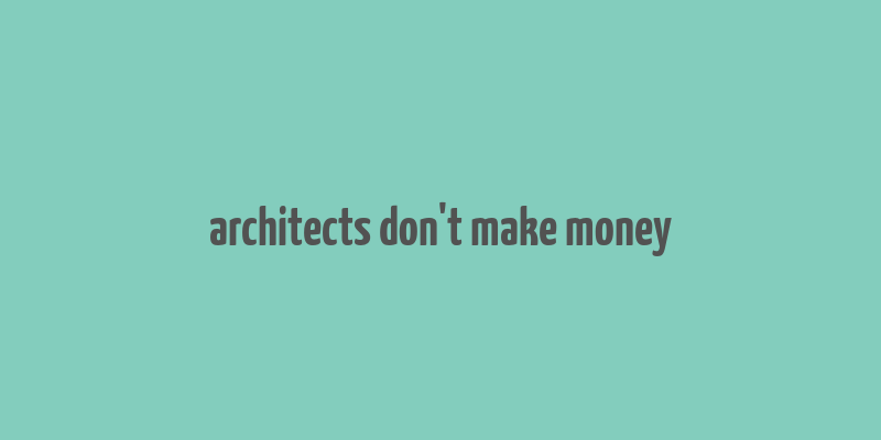 architects don't make money