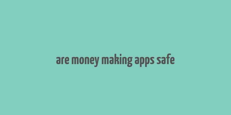 are money making apps safe