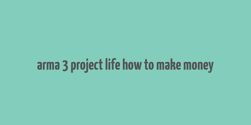 arma 3 project life how to make money