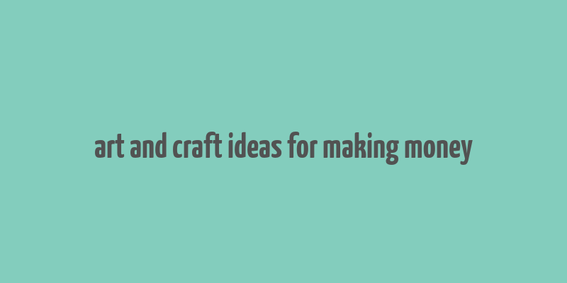 art and craft ideas for making money