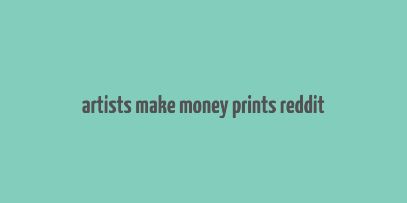 artists make money prints reddit