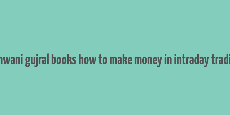 ashwani gujral books how to make money in intraday trading