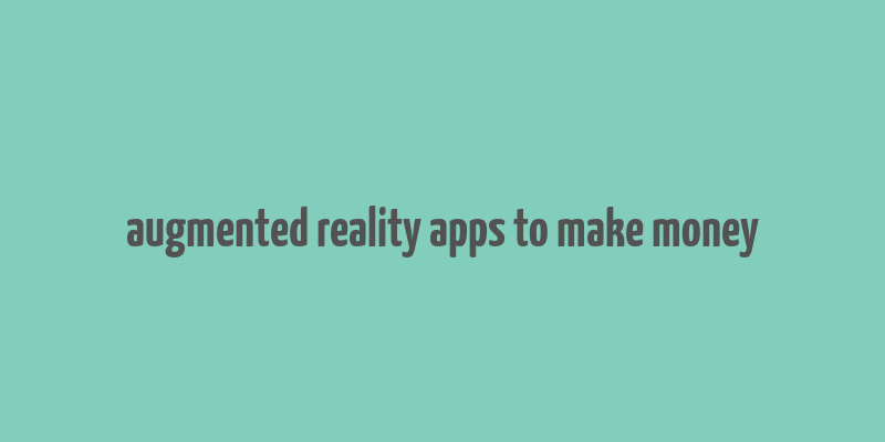 augmented reality apps to make money