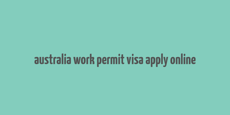 australia work permit visa apply online